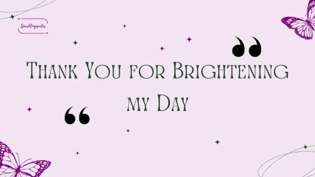 Heartfelt Thank You for Brightening the Day Quotes